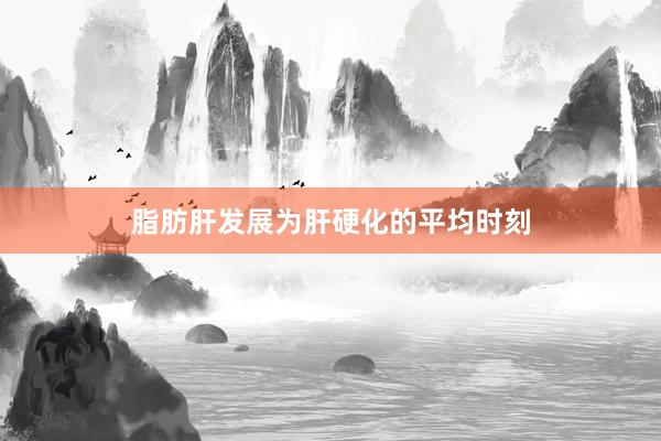 脂肪肝发展为肝硬化的平均时刻