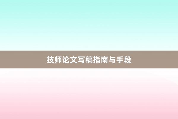 技师论文写稿指南与手段